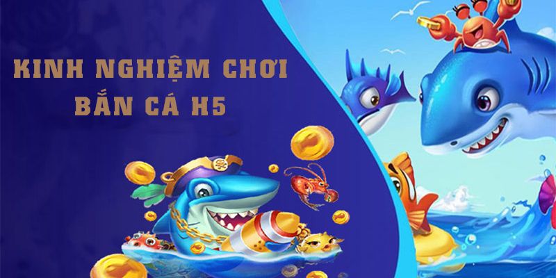 Mách bạn tip chơi bắn cá H5 siêu đỉnh