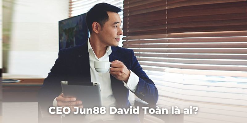 CEO Jun88 David Toàn là ai?