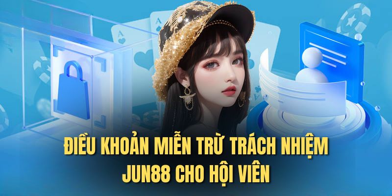 Điều khoản miễn trừ trách nhiệm Jun88 cho hội viên