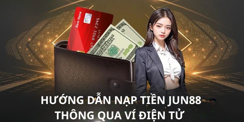 Ví điện tử là hình thức nạp nhanh chóng, tiện lợi cho mọi bet thủ