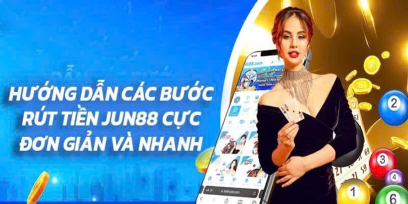 Hướng dẫn rút tiền Jun88