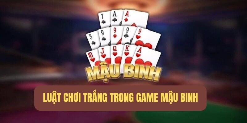 Luật tới trắng trong game Mậu Binh online