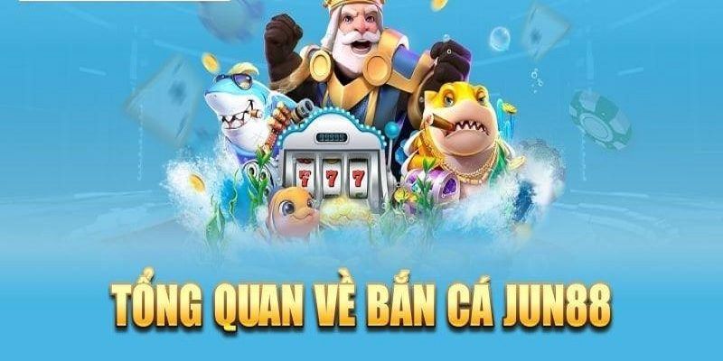 Sơ lược về trò chơi bắn cá Jun88